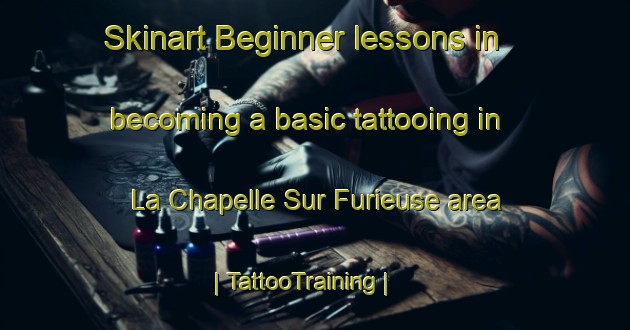 Skinart Beginner lessons in becoming a basic tattooing in La Chapelle Sur Furieuse area | TattooTraining | TattooClasses | SkinartTraining-France